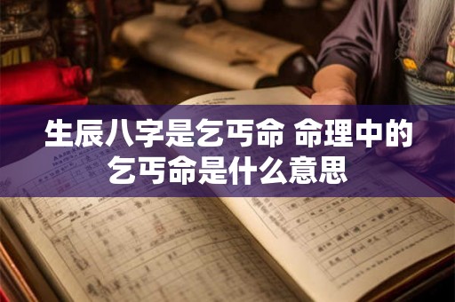 生辰八字是乞丐命 命理中的乞丐命是什么意思 生辰八字是乞丐命 命理中的乞丐命是什么意思