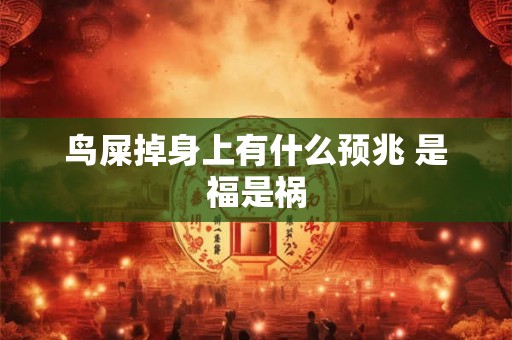 鸟屎掉身上有什么预兆 是福是祸 鸟屎掉身上有什么预兆 是福是祸