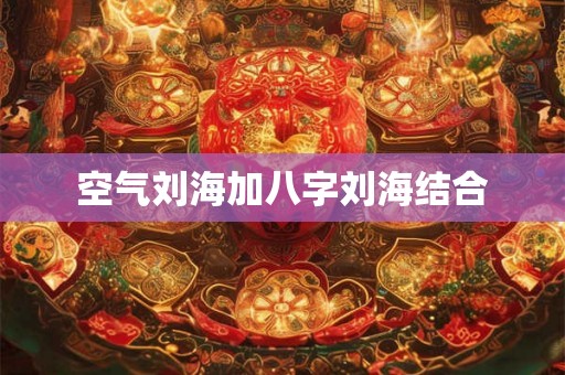 空气刘海加八字刘海结合