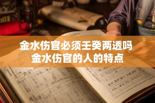 金水伤官必须壬癸两透吗 金水伤官的人的特点