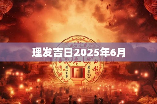 理发吉日2025年6月