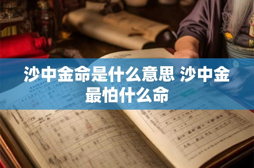 沙中金命是什么意思 沙中金最怕什么命
