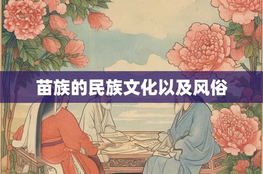 苗族的民族文化以及风俗 苗族的民族文化以及风俗