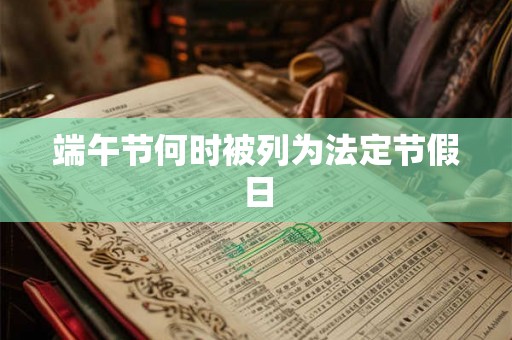 端午节何时被列为法定节假日 端午节何时被列为法定节假日