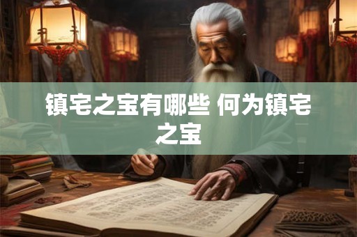 镇宅之宝有哪些 何为镇宅之宝