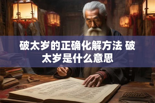 破太岁的正确化解方法 破太岁是什么意思