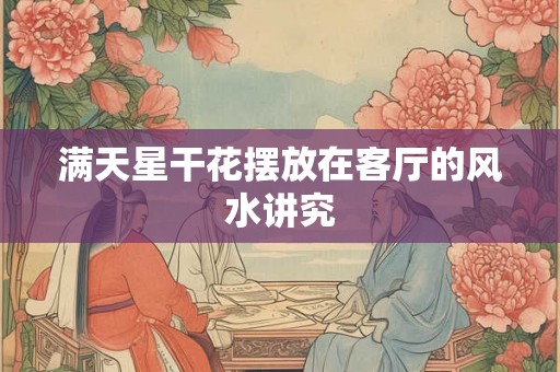 满天星干花摆放在客厅的风水讲究 满天星干花摆放在客厅的风水讲究