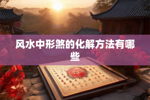 风水中形煞的化解方法有哪些