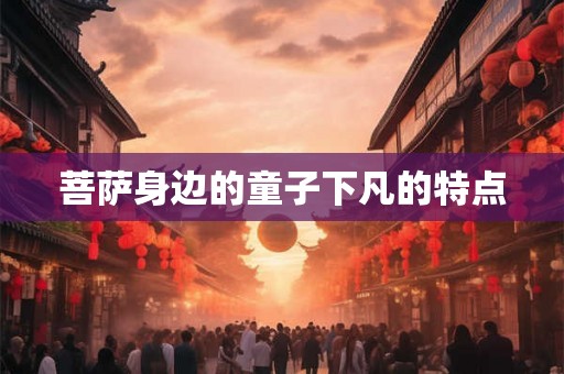 菩萨身边的童子下凡的特点