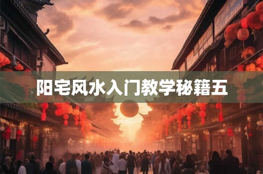 阳宅风水入门教学秘籍五