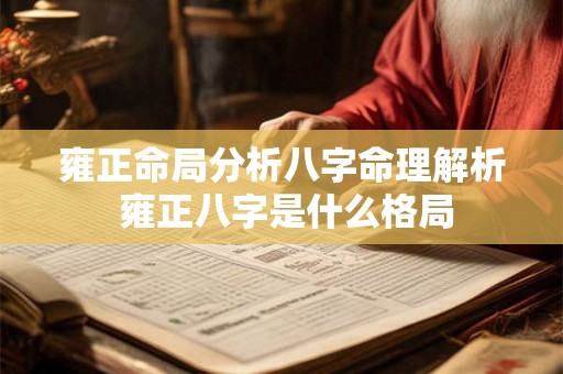 雍正命局分析八字命理解析 雍正八字是什么格局 雍正命局分析八字命理解析 雍正八字是什么格局