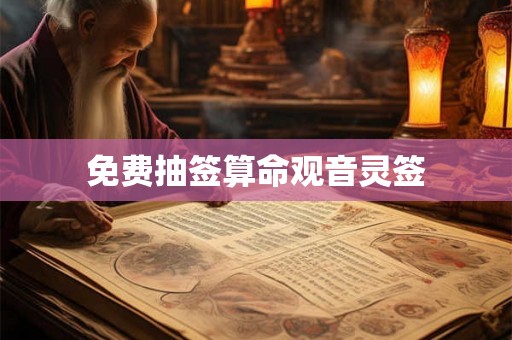 免费抽签算命观音灵签 免费抽签算命观音灵签