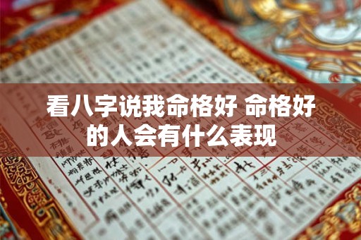 看八字说我命格好 命格好的人会有什么表现 看八字说我命格好 命格好的人会有什么表现
