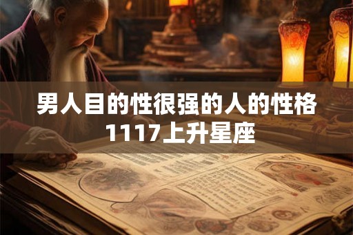 男人目的性很强的人的性格 1117上升星座 男人目的性很强的人的性格 1117上升星座