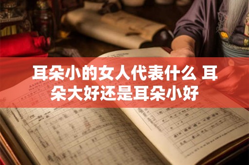 耳朵小的女人代表什么 耳朵大好还是耳朵小好