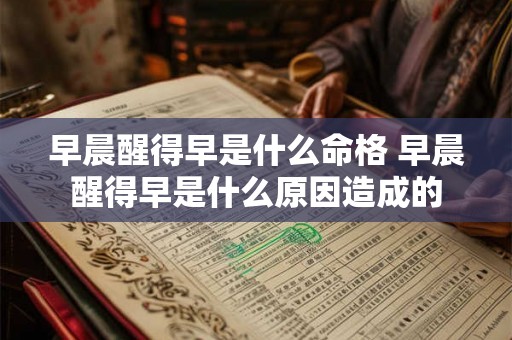 早晨醒得早是什么命格 早晨醒得早是什么原因造成的 早晨醒得早是什么命格 早晨醒得早是什么原因造成的