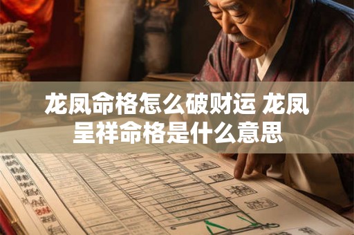 龙凤命格怎么破财运 龙凤呈祥命格是什么意思 龙凤命格怎么破财运 龙凤呈祥命格是什么意思