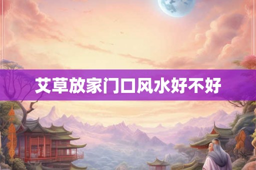 艾草放家门口风水好不好 艾草放家门口风水好不好