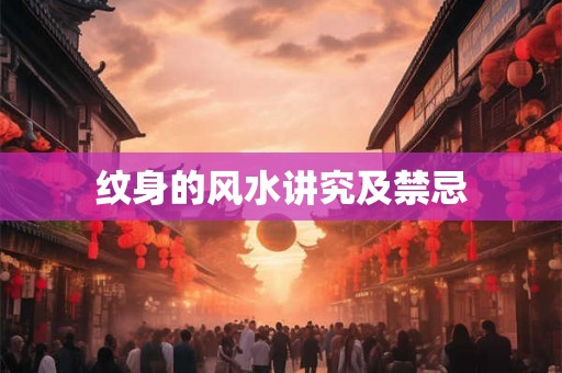纹身的风水讲究及禁忌 纹身的风水讲究及禁忌