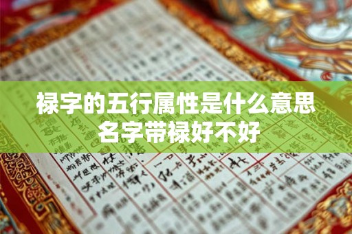 禄字的五行属性是什么意思 名字带禄好不好