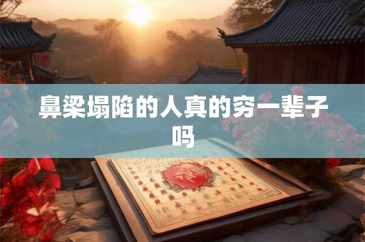 鼻梁塌陷的人真的穷一辈子吗 鼻梁塌陷的人真的穷一辈子吗