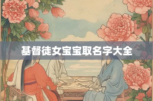 基督徒女宝宝取名字大全 基督徒女宝宝取名字大全