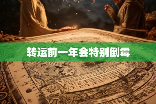 转运前一年会特别倒霉 转运前一年会特别倒霉