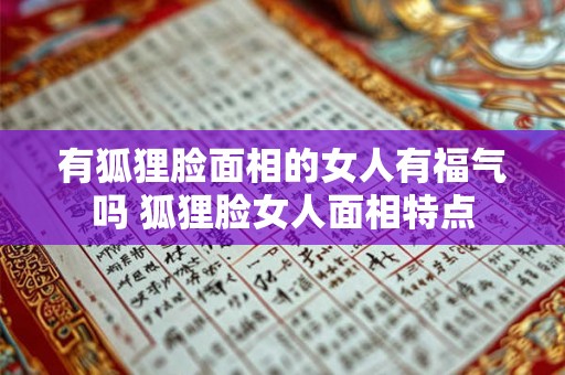 有狐狸脸面相的女人有福气吗 狐狸脸女人面相特点