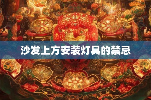 沙发上方安装灯具的禁忌 沙发上方安装灯具的禁忌