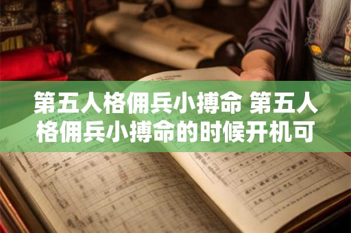 第五人格佣兵小搏命 第五人格佣兵小搏命的时候开机可以吗 第五人格佣兵小搏命 第五人格佣兵小搏命的时候开机可以吗