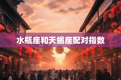 水瓶座和天蝎座配对指数