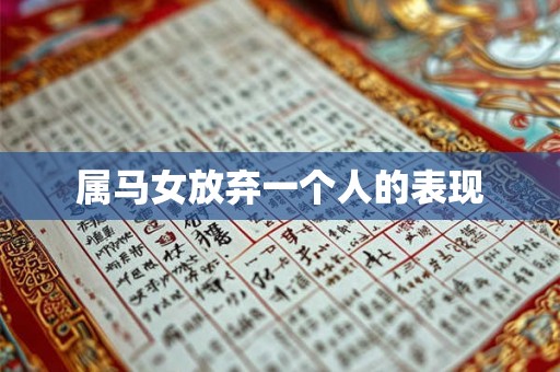 属马女放弃一个人的表现 属马女放弃一个人的表现