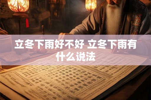 立冬下雨好不好 立冬下雨有什么说法 立冬下雨好不好 立冬下雨有什么说法