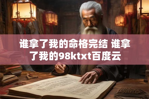 谁拿了我的命格完结 谁拿了我的98ktxt百度云