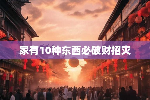 家有10种东西必破财招灾 家有10种东西必破财招灾