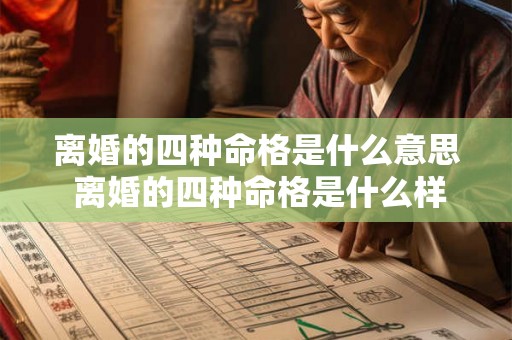 离婚的四种命格是什么意思 离婚的四种命格是什么样的 离婚的四种命格是什么意思 离婚的四种命格是什么样的