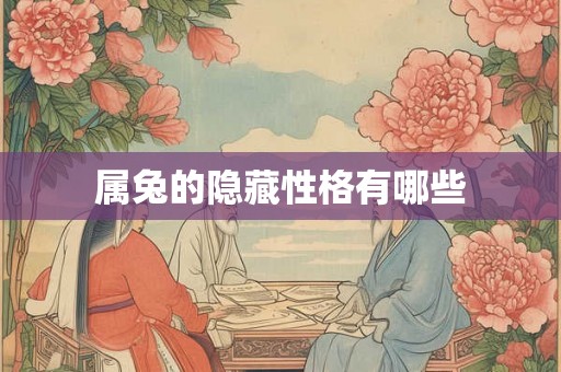 属兔的隐藏性格有哪些 属兔的隐藏性格有哪些