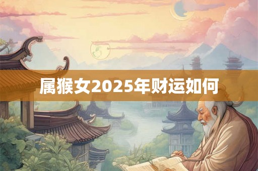 属猴女2025年财运如何
