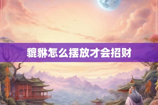 貔貅怎么摆放才会招财