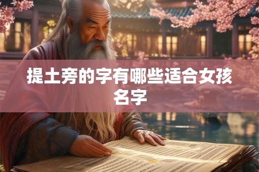 提土旁的字有哪些适合女孩名字 提土旁的字有哪些适合女孩名字