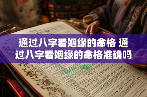 通过八字看姻缘的命格 通过八字看姻缘的命格准确吗 通过八字看姻缘的命格 通过八字看姻缘的命格准确吗