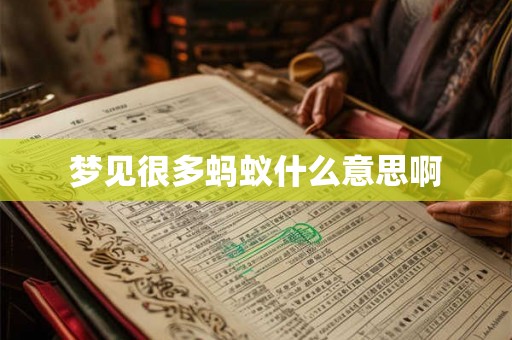 梦见很多蚂蚁什么意思啊 梦见很多蚂蚁什么意思啊