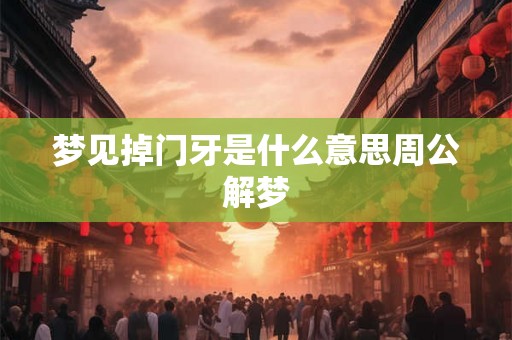 梦见掉门牙是什么意思周公解梦