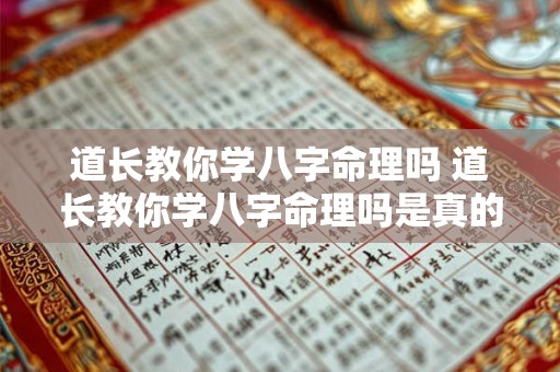 道长教你学八字命理吗 道长教你学八字命理吗是真的吗