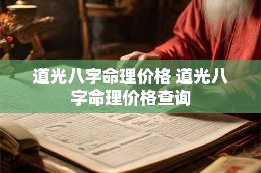 道光八字命理价格 道光八字命理价格查询 道光八字命理价格 道光八字命理价格查询
