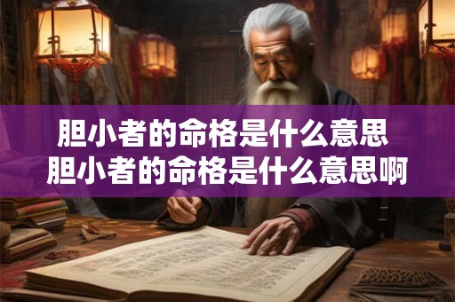 胆小者的命格是什么意思 胆小者的命格是什么意思啊 胆小者的命格是什么意思 胆小者的命格是什么意思啊