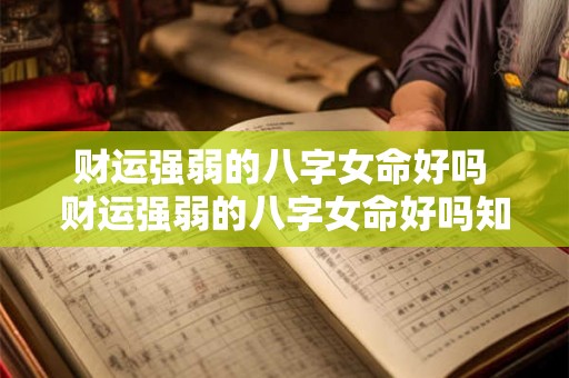 财运强弱的八字女命好吗 财运强弱的八字女命好吗知乎