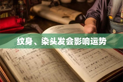 纹身、染头发会影响运势 纹身、染头发会影响运势