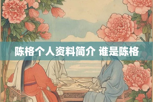 陈格个人资料简介 谁是陈格