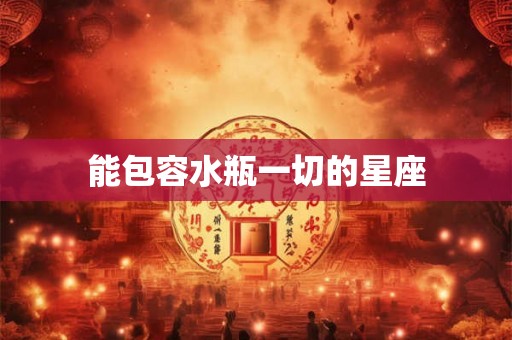 能包容水瓶一切的星座 能包容水瓶一切的星座